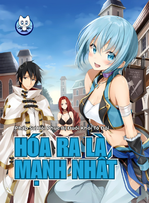 Pháp Sư Hồi Phục Bị Đuổi Khỏi Tổ Đội Hóa Ra Là Mạnh Nhất