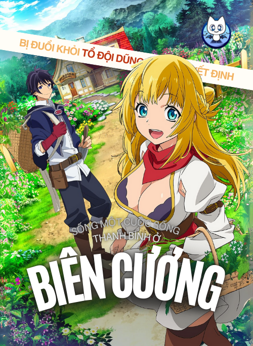 Bị Đuổi Khỏi Tổ Đội Dũng Sĩ, Tôi Quyết Định Sống Một Cuộc Sống Thanh Bình Ở Biên Cương